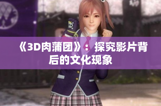《3D肉蒲团》：探究影片背后的文化现象