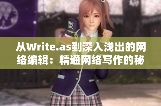 从Write.as到深入浅出的网络编辑：精通网络写作的秘诀