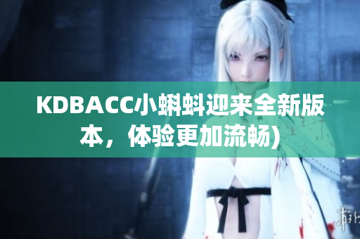KDBACC小蝌蚪迎来全新版本，体验更加流畅)