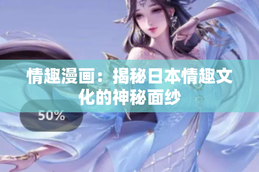 情趣漫画：揭秘日本情趣文化的神秘面纱