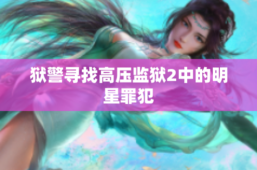 狱警寻找高压监狱2中的明星罪犯