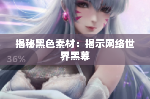 揭秘黑色素材：揭示网络世界黑幕