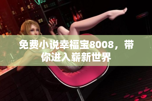 免费小说幸福宝8008，带你进入崭新世界