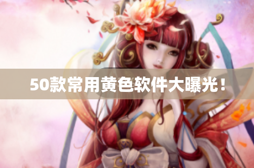 50款常用黄色软件大曝光！