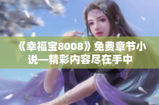 《幸福宝8008》免费章节小说—精彩内容尽在手中