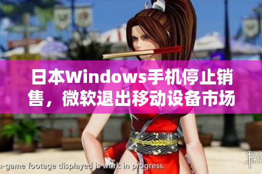 日本Windows手机停止销售，微软退出移动设备市场