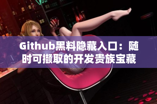 Github黑料隐藏入口：随时可撷取的开发贵族宝藏