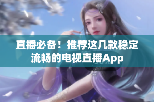 直播必备！推荐这几款稳定流畅的电视直播App