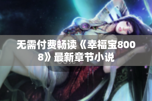 无需付费畅读《幸福宝8008》最新章节小说