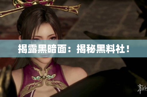 揭露黑暗面：揭秘黑料社！