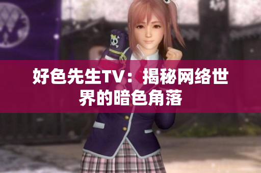 好色先生TV：揭秘网络世界的暗色角落
