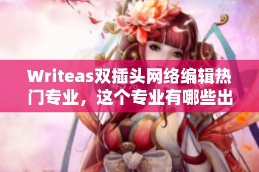 Writeas双插头网络编辑热门专业，这个专业有哪些出路