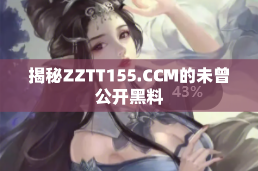 揭秘ZZTT155.CCM的未曾公开黑料