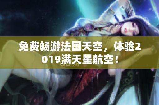 免费畅游法国天空，体验2019满天星航空！