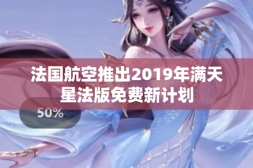 法国航空推出2019年满天星法版免费新计划