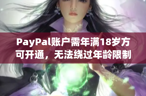 PayPal账户需年满18岁方可开通，无法绕过年龄限制