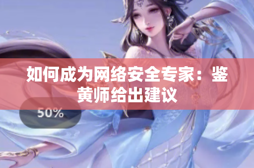 如何成为网络安全专家：鉴黄师给出建议