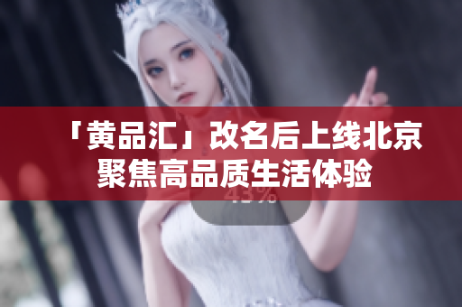 「黄品汇」改名后上线北京 聚焦高品质生活体验