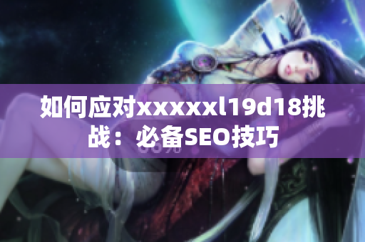 如何应对xxxxxl19d18挑战：必备SEO技巧