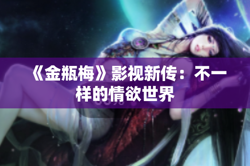 《金瓶梅》影视新传：不一样的情欲世界
