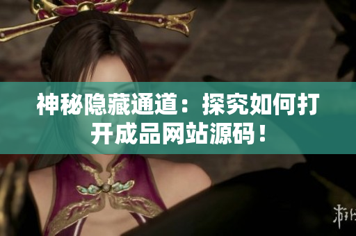 神秘隐藏通道：探究如何打开成品网站源码！