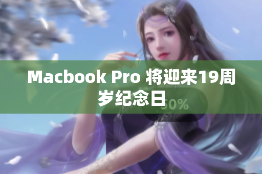 Macbook Pro 将迎来19周岁纪念日