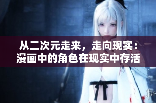 从二次元走来，走向现实：漫画中的角色在现实中存活如何？