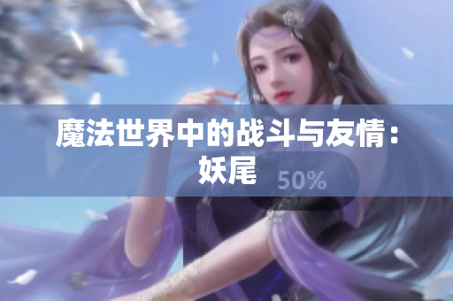 魔法世界中的战斗与友情：妖尾