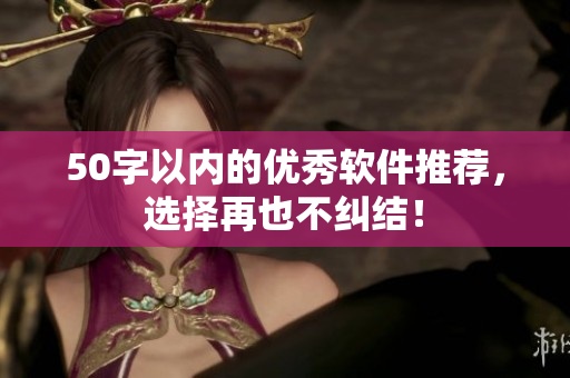 50字以内的优秀软件推荐，选择再也不纠结！