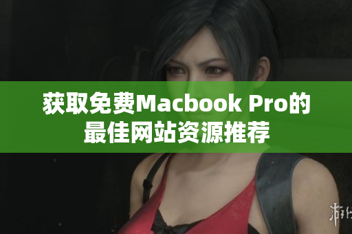 获取免费Macbook Pro的最佳网站资源推荐
