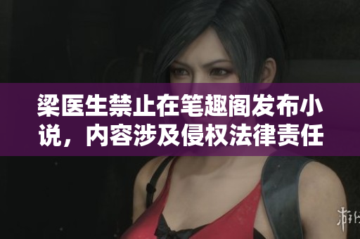 梁医生禁止在笔趣阁发布小说，内容涉及侵权法律责任