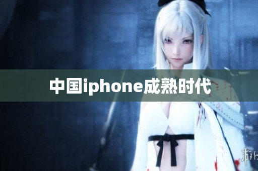 中国iphone成熟时代