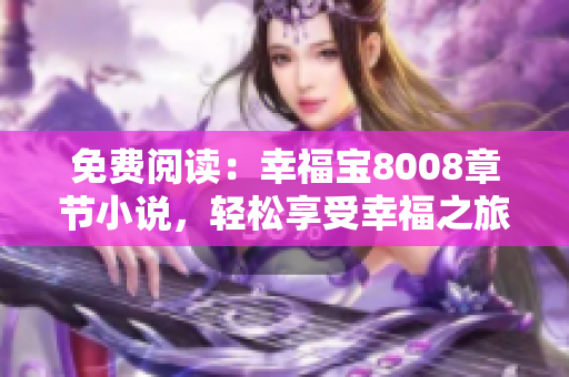 免费阅读：幸福宝8008章节小说，轻松享受幸福之旅