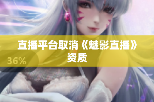 直播平台取消《魅影直播》资质