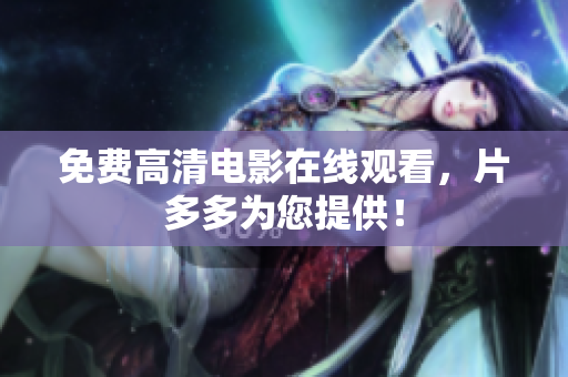免费高清电影在线观看，片多多为您提供！