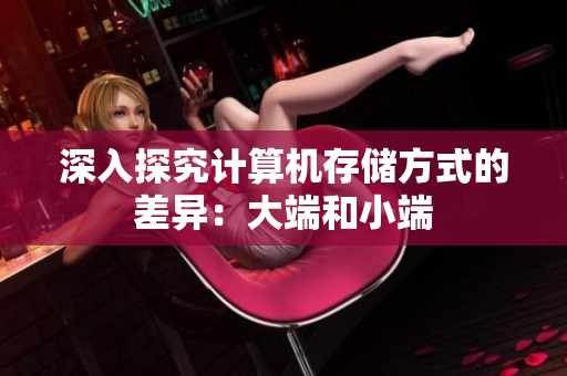 深入探究计算机存储方式的差异：大端和小端