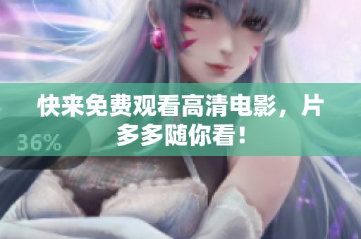快来免费观看高清电影，片多多随你看！