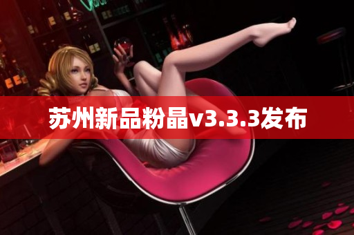 苏州新品粉晶v3.3.3发布