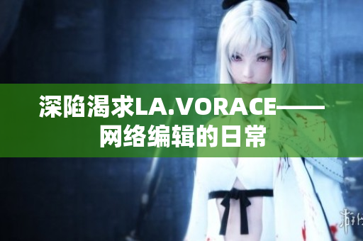 深陷渴求LA.VORACE——网络编辑的日常
