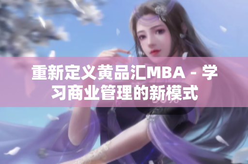 重新定义黄品汇MBA - 学习商业管理的新模式