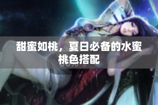 甜蜜如桃，夏日必备的水蜜桃色搭配