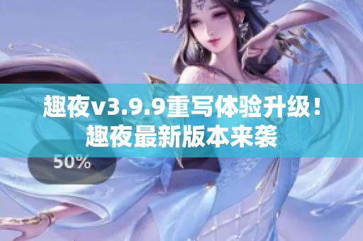 趣夜v3.9.9重写体验升级！趣夜最新版本来袭