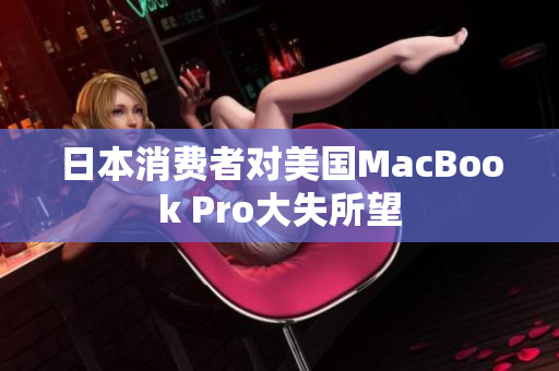 日本消费者对美国MacBook Pro大失所望