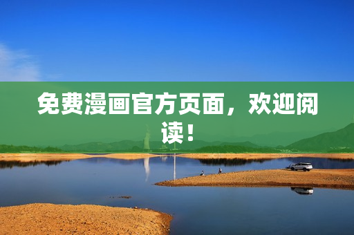 免费漫画官方页面，欢迎阅读！