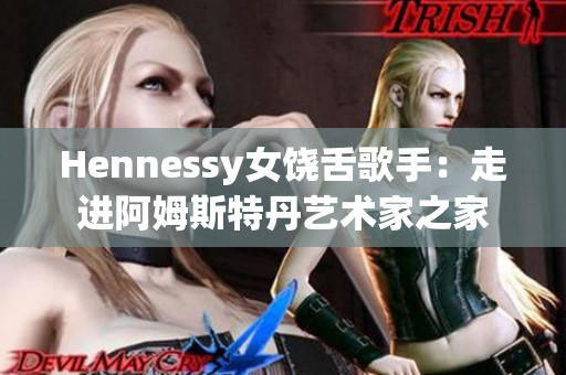 Hennessy女饶舌歌手：走进阿姆斯特丹艺术家之家
