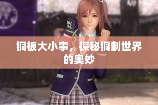 铜板大小事，探秘铜制世界的奥妙