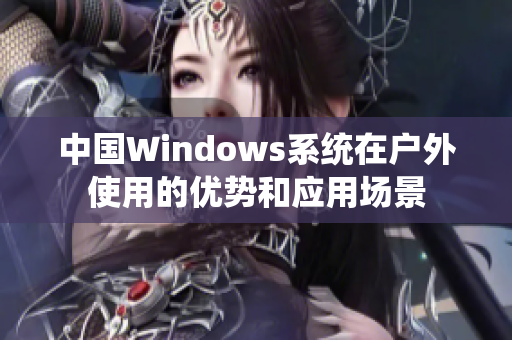 中国Windows系统在户外使用的优势和应用场景