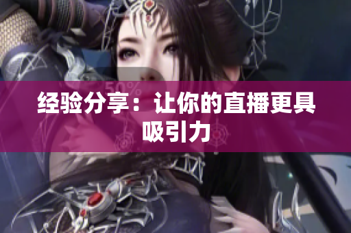 经验分享：让你的直播更具吸引力
