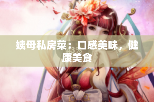姨母私房菜：口感美味，健康美食