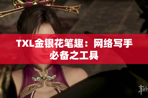 TXL金银花笔趣：网络写手必备之工具